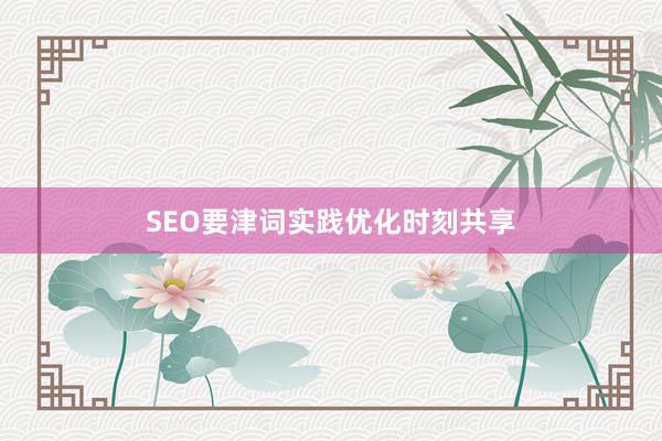 SEO要津词实践优化时刻共享