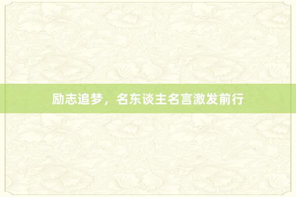 励志追梦，名东谈主名言激发前行